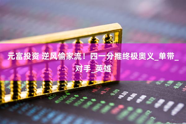 元富投资 逆风偷家流！四一分推终极奥义_单带_对手_英雄